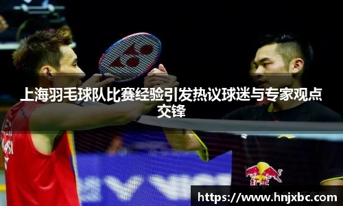 上海羽毛球队比赛经验引发热议球迷与专家观点交锋