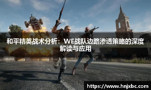 和平精英战术分析：WE战队边路渗透策略的深度解读与应用