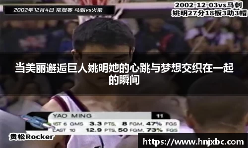 当美丽邂逅巨人姚明她的心跳与梦想交织在一起的瞬间