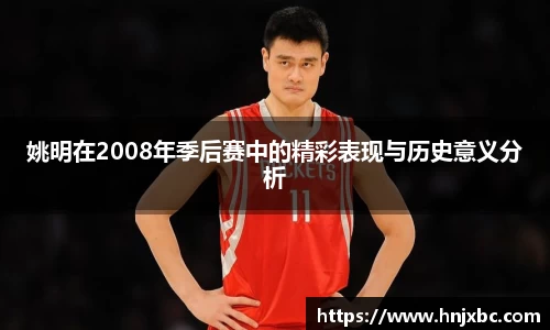 姚明在2008年季后赛中的精彩表现与历史意义分析