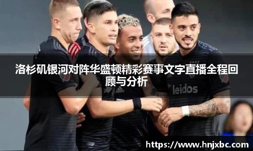 洛杉矶银河对阵华盛顿精彩赛事文字直播全程回顾与分析
