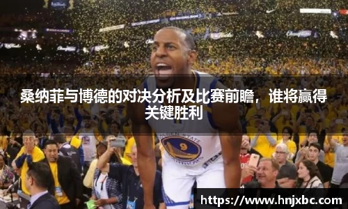 桑纳菲与博德的对决分析及比赛前瞻，谁将赢得关键胜利