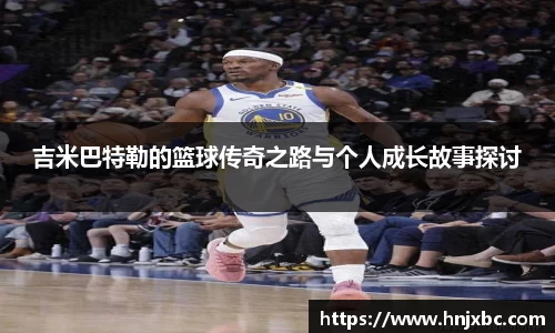 吉米巴特勒的篮球传奇之路与个人成长故事探讨
