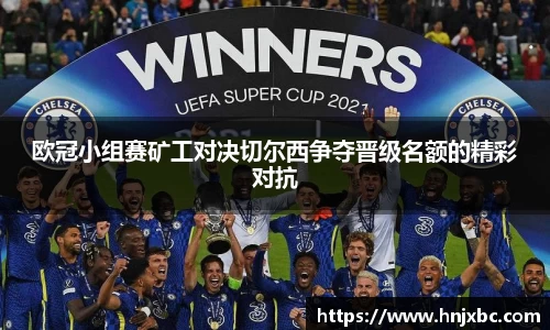 欧冠小组赛矿工对决切尔西争夺晋级名额的精彩对抗