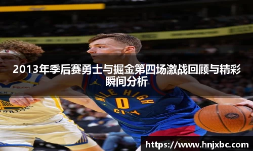 2013年季后赛勇士与掘金第四场激战回顾与精彩瞬间分析