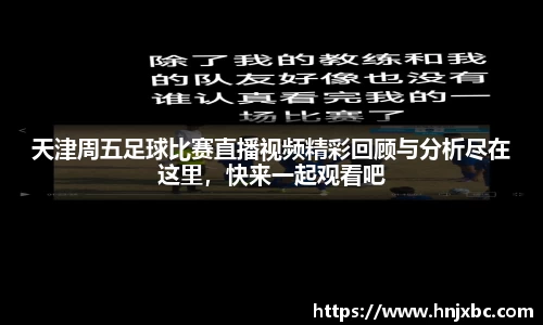 天津周五足球比赛直播视频精彩回顾与分析尽在这里，快来一起观看吧